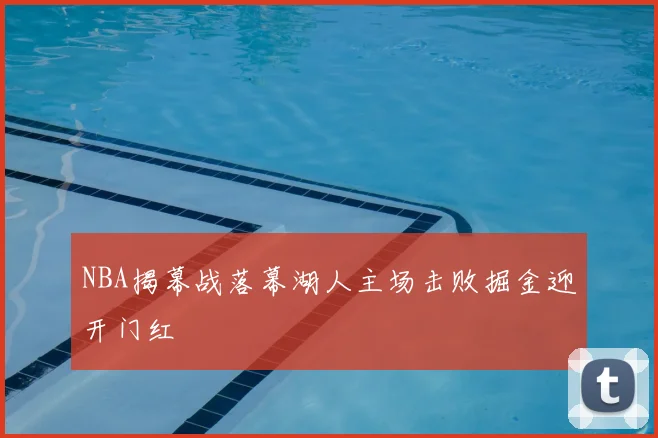 NBA揭幕战落幕湖人主场击败掘金迎开门红