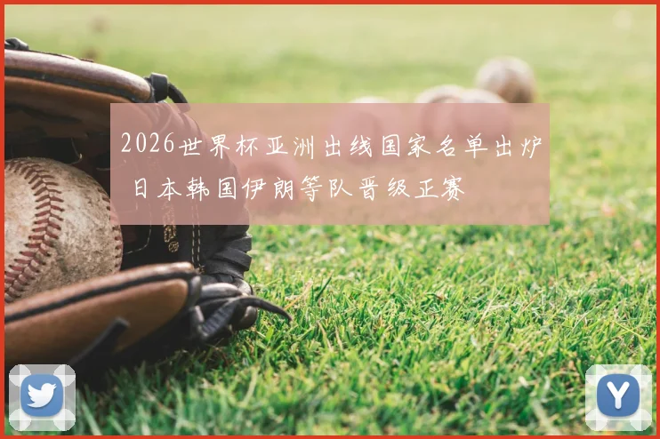 2026世界杯亚洲出线国家名单出炉 日本韩国伊朗等队晋级正赛